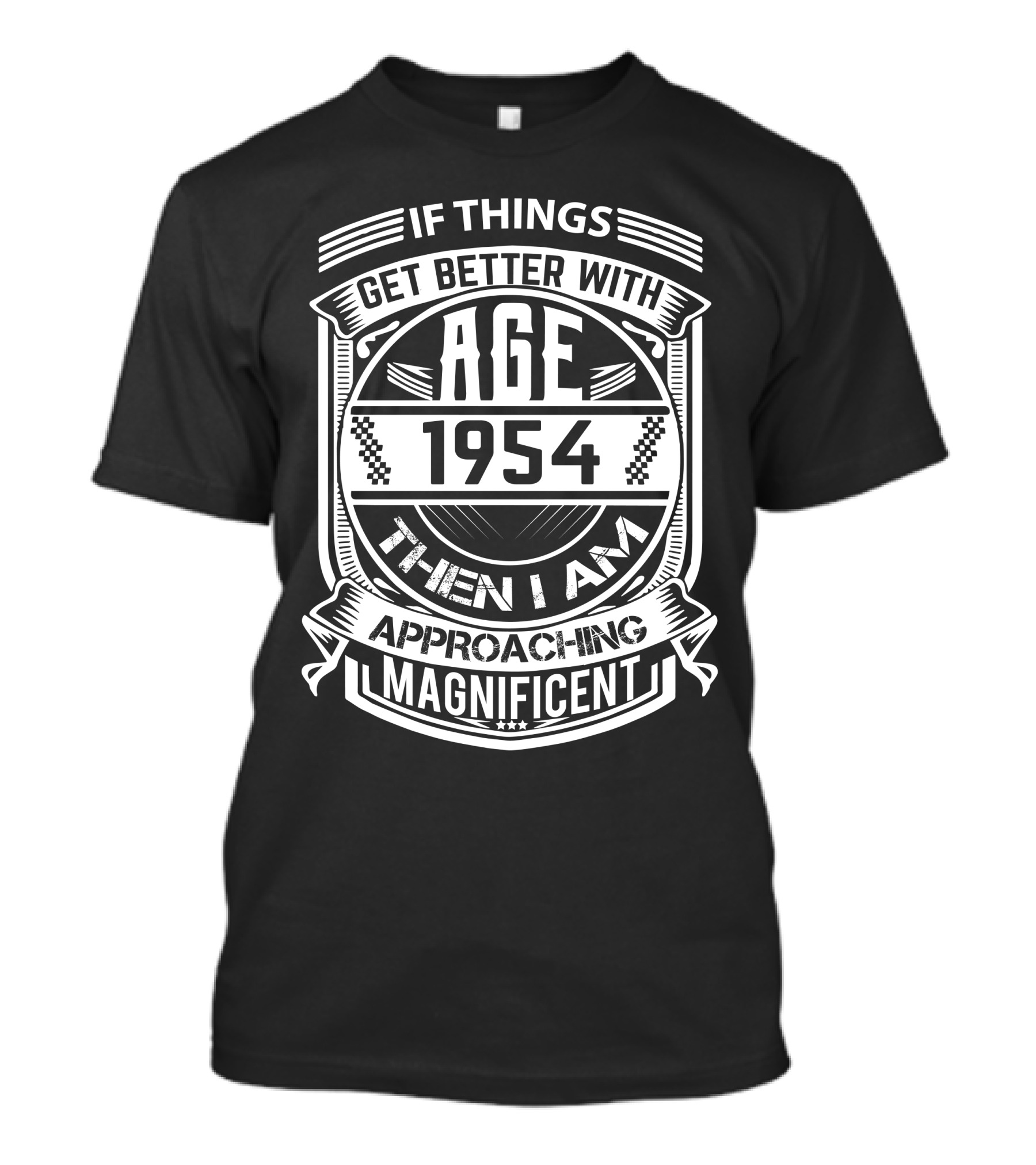 If Things Get Better With Age 1954 Then I Am Approaching Magnificent T-Shirt