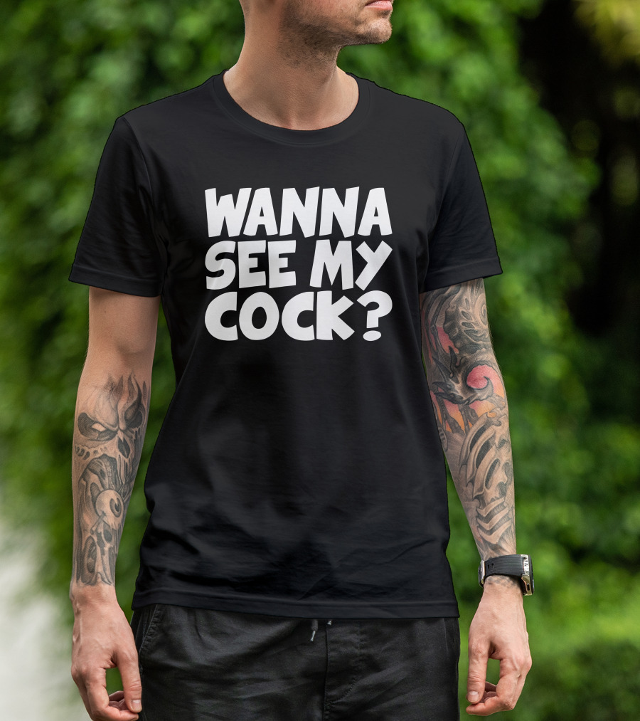 Wanna See My Cock? T-Shirt