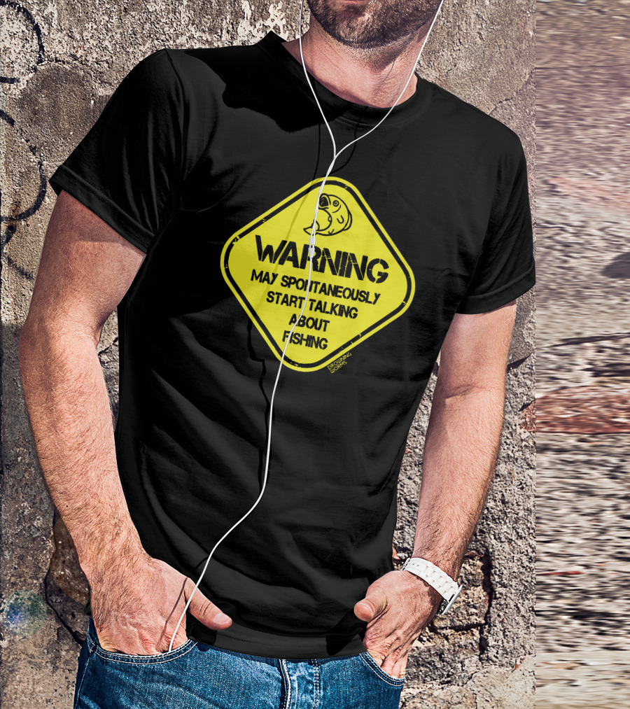 Warning May Spontaneously Start Talking About Fishing T-Shirt