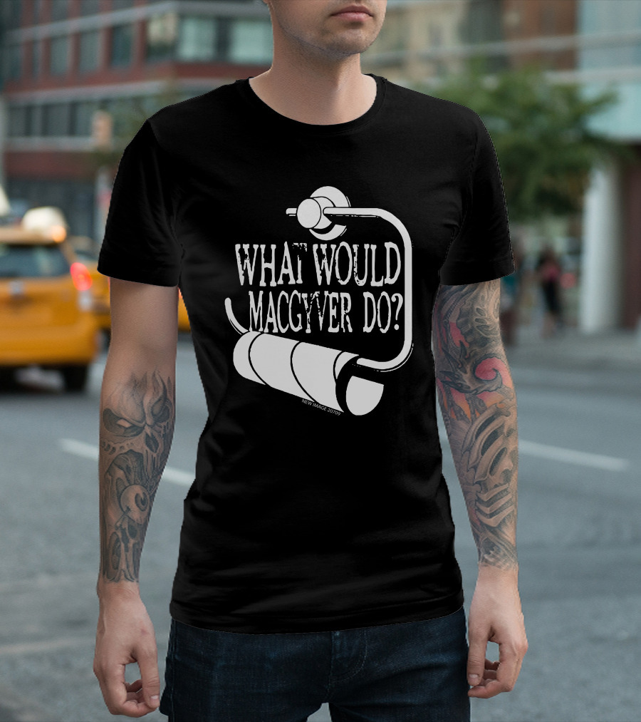 What Would MacGyver Do Toilet Paper Holder Humor T-Shirt