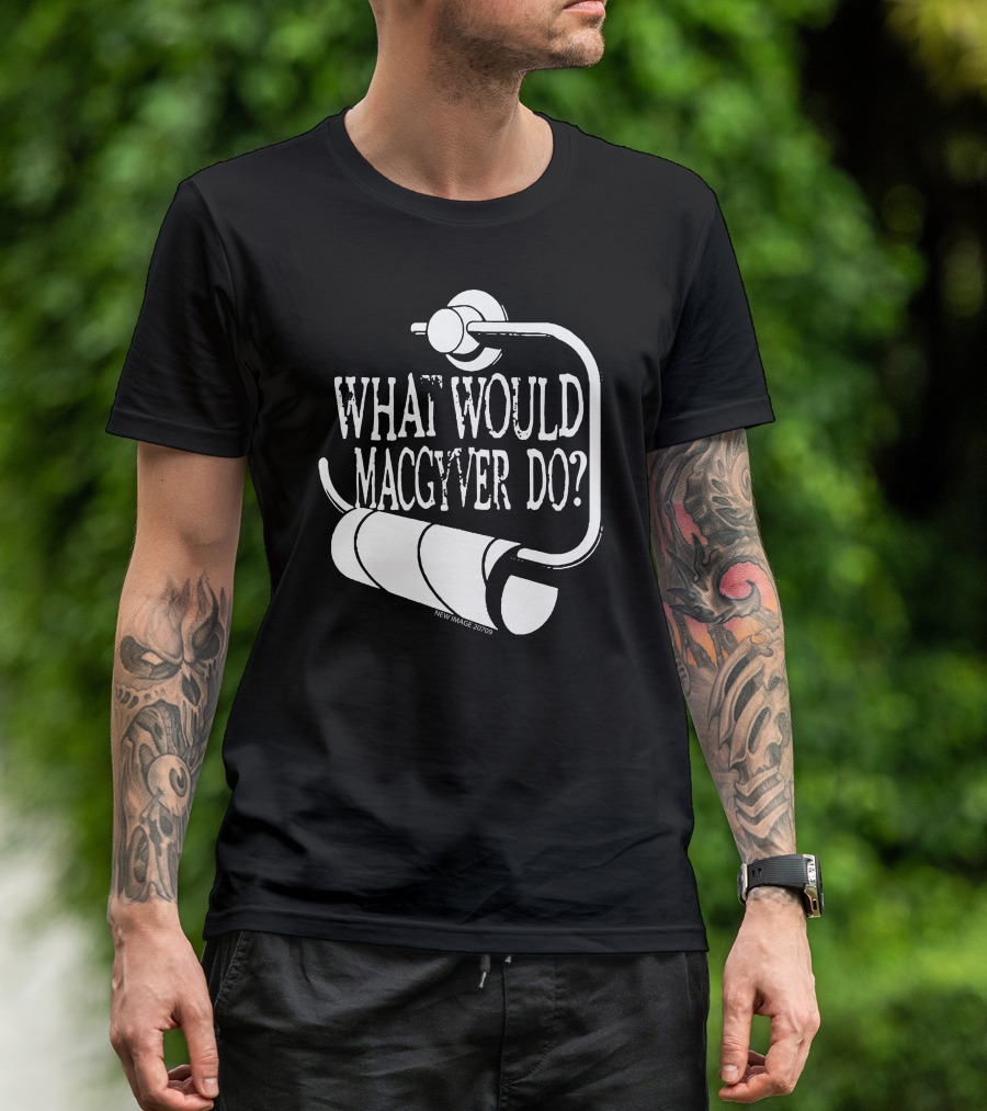 What Would MacGyver Do Toilet Paper Holder Humor T-Shirt