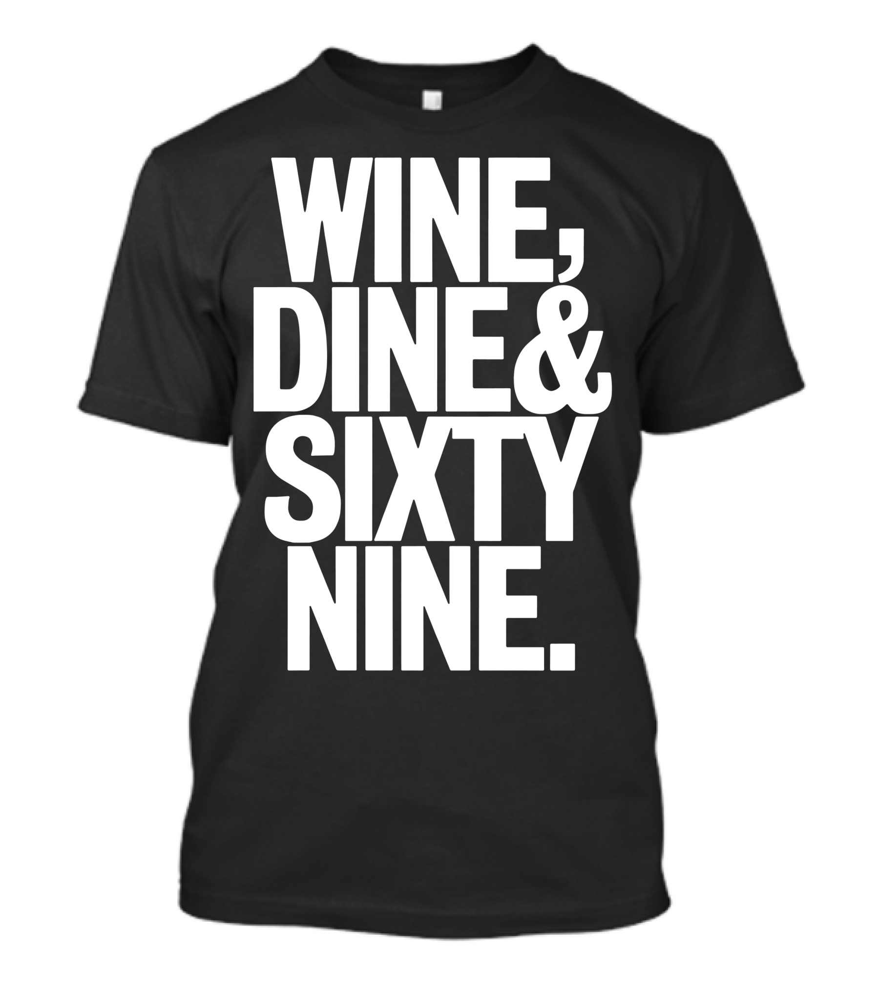 Wine Dine And Sixty Nine T-Shirt
