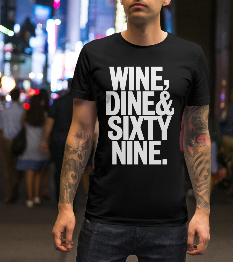 Wine Dine And Sixty Nine T-Shirt