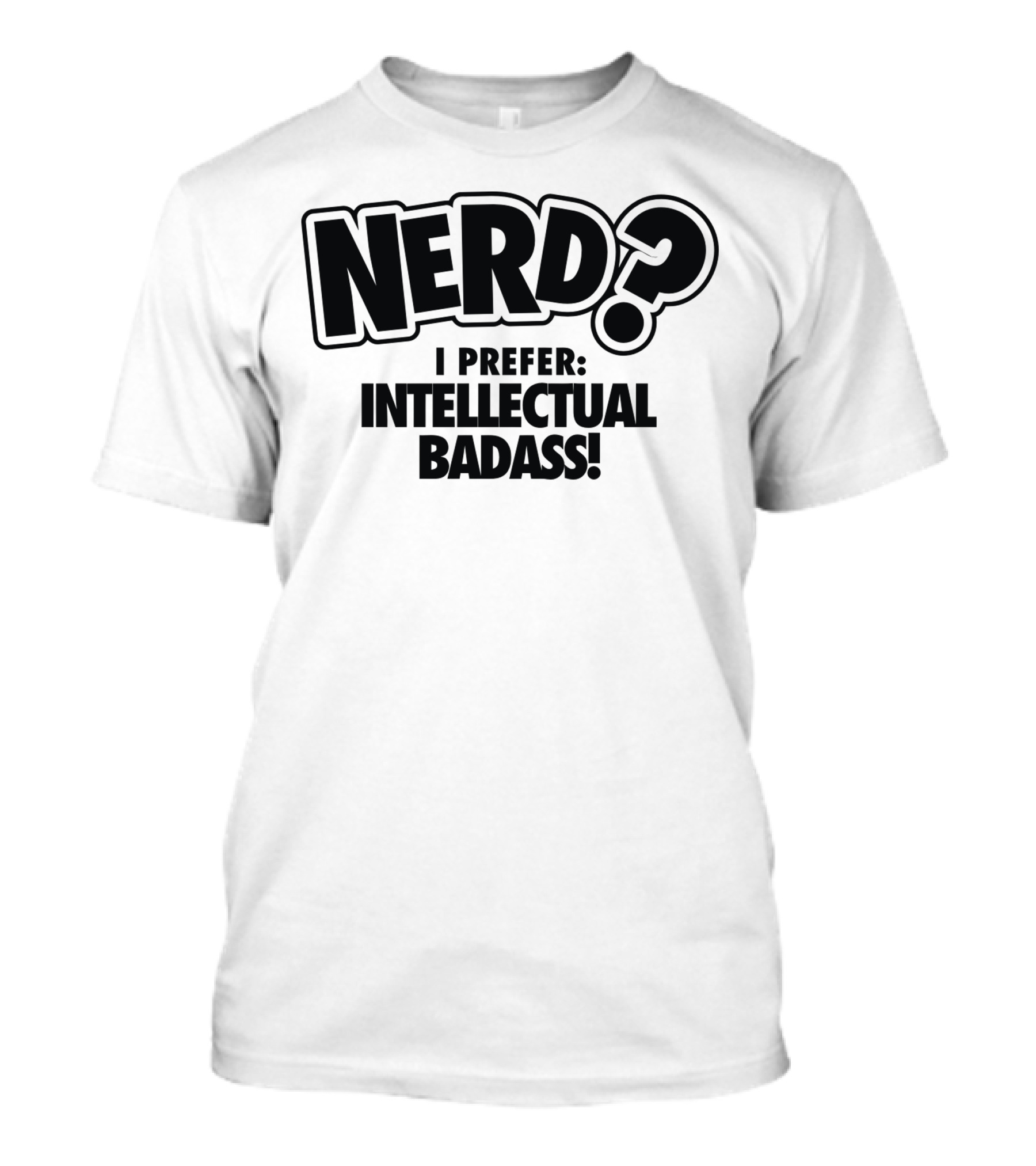 NERD? I PREFER: INTELLECTUAL BADASS T-Shirt