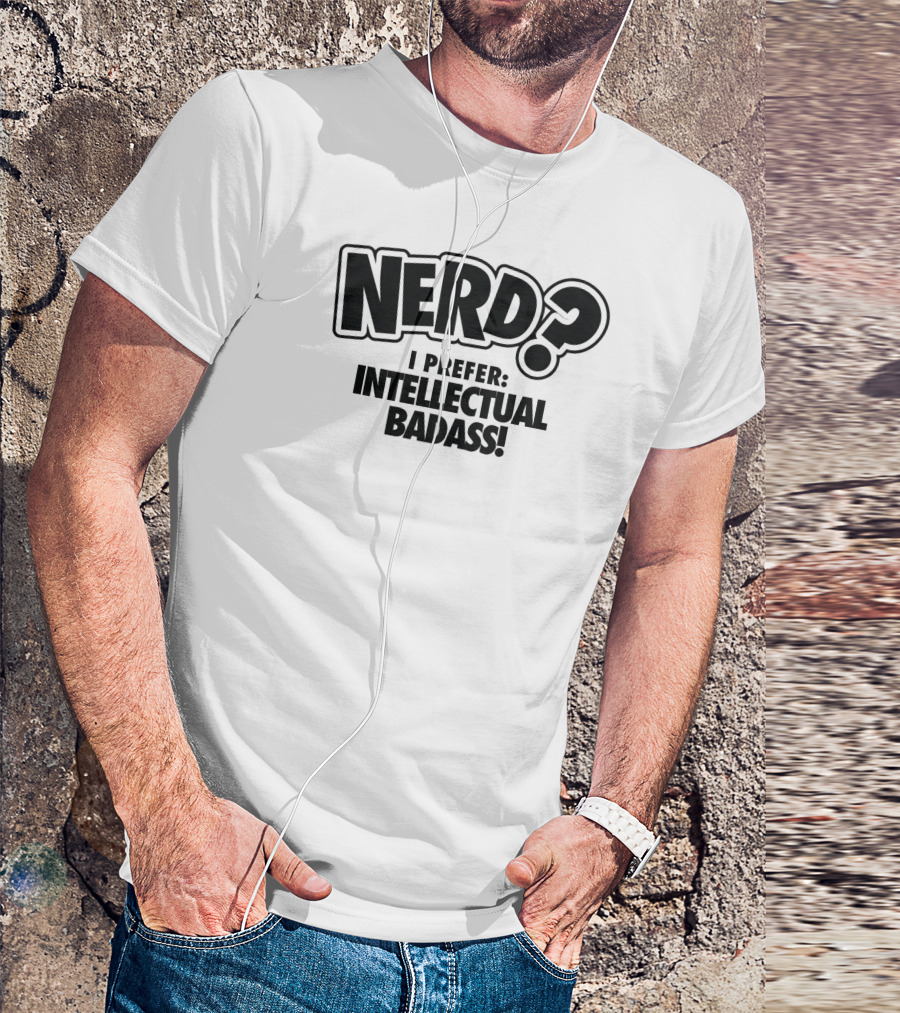NERD? I PREFER: INTELLECTUAL BADASS T-Shirt