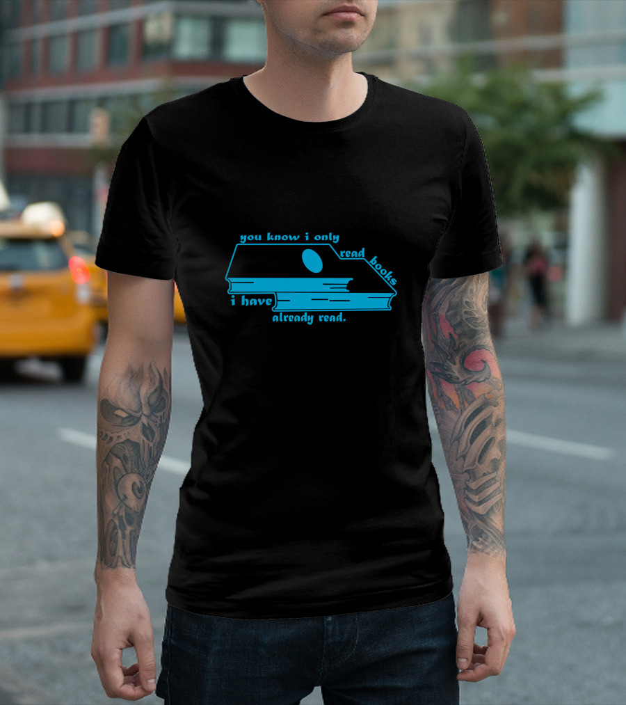 you know i only read books i have already read T-Shirt