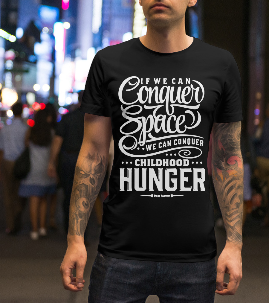 If We Can Conquer Space We Can Conquer Childhood Hunger T-Shirt