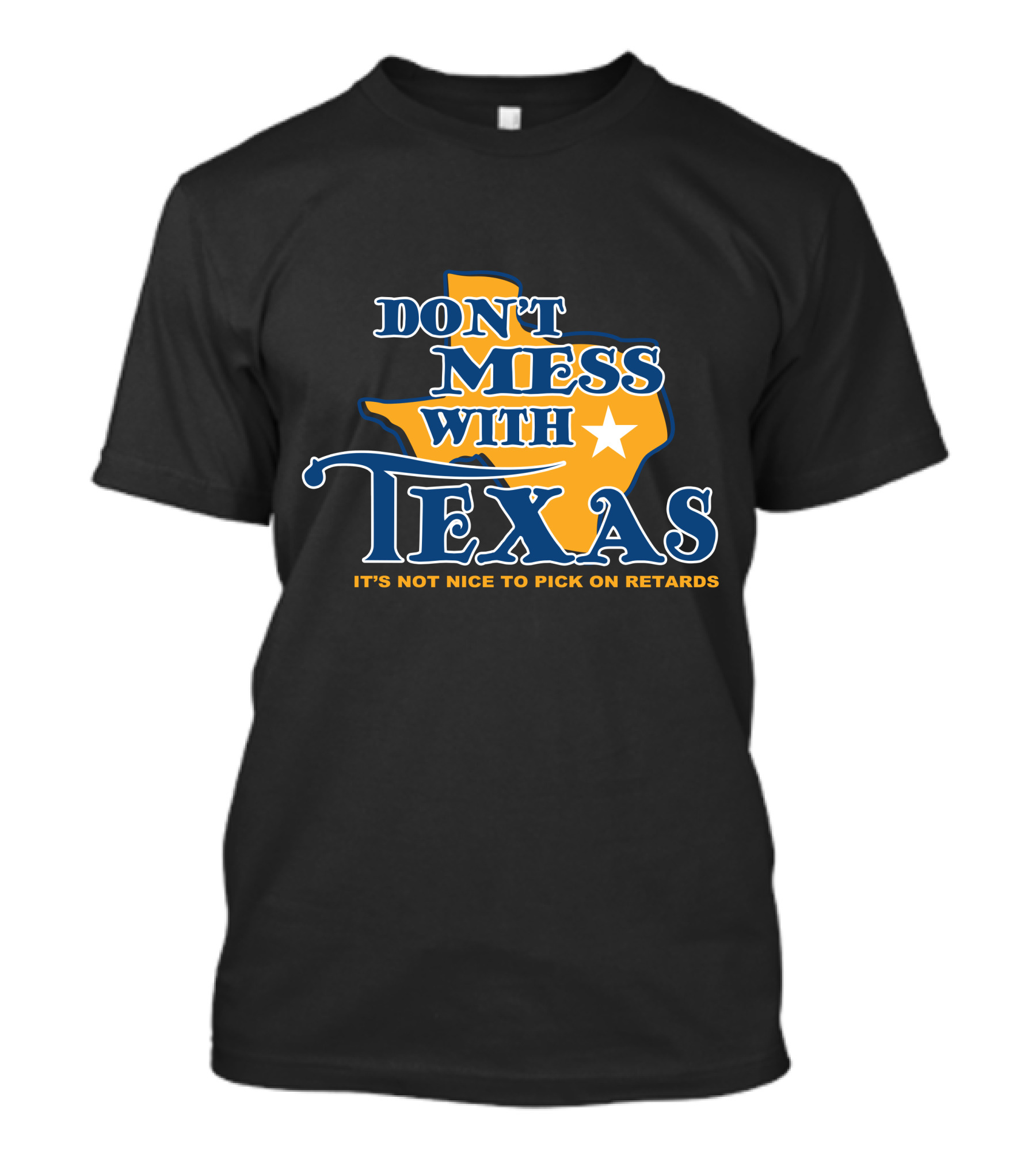 DON'T MESS WITH TEXAS IT'S NOT NICE TO PICK ON RETARDS T-Shirt