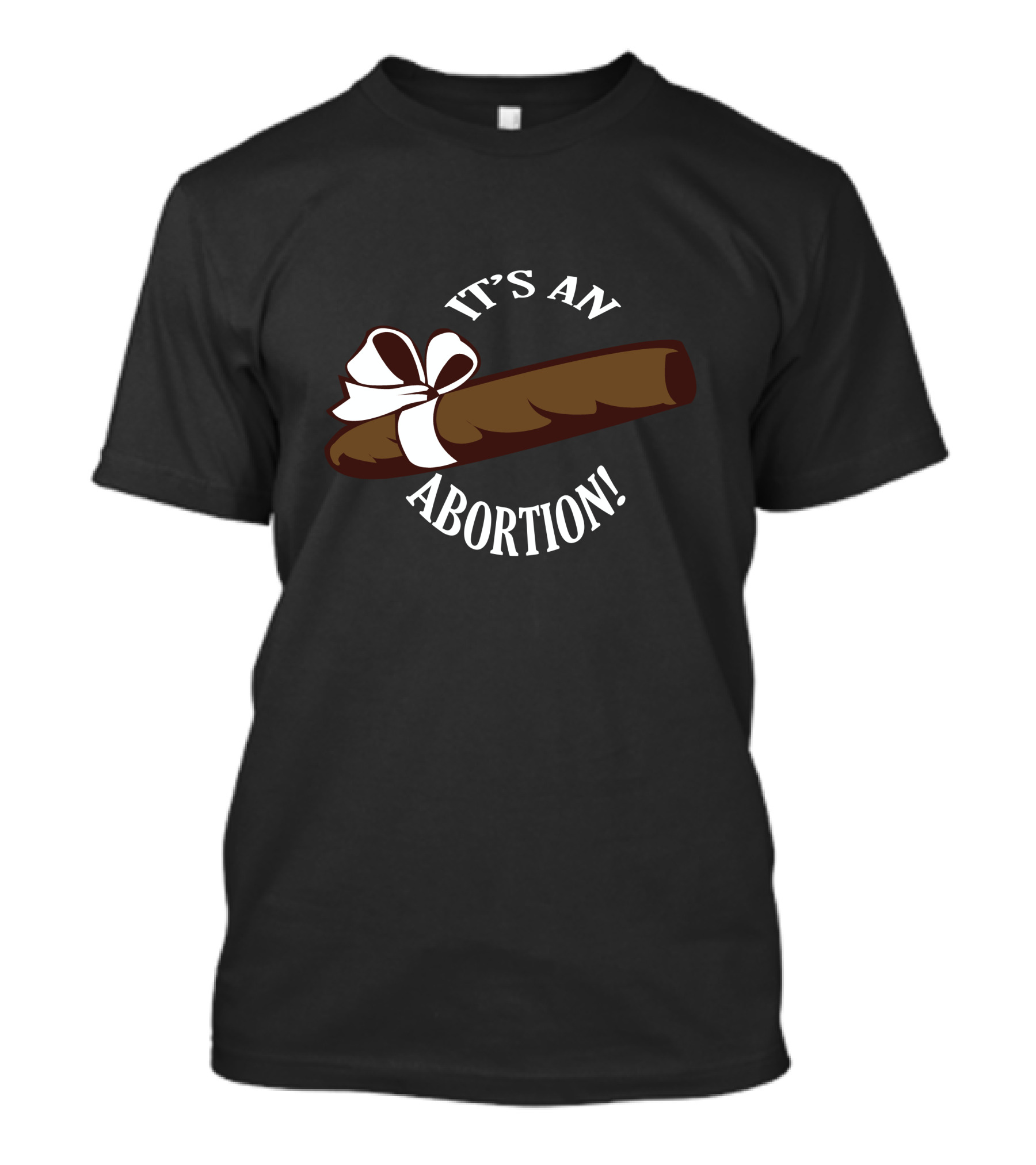 IT'S AN ABORTION CIGAR WITH BOW T-Shirt