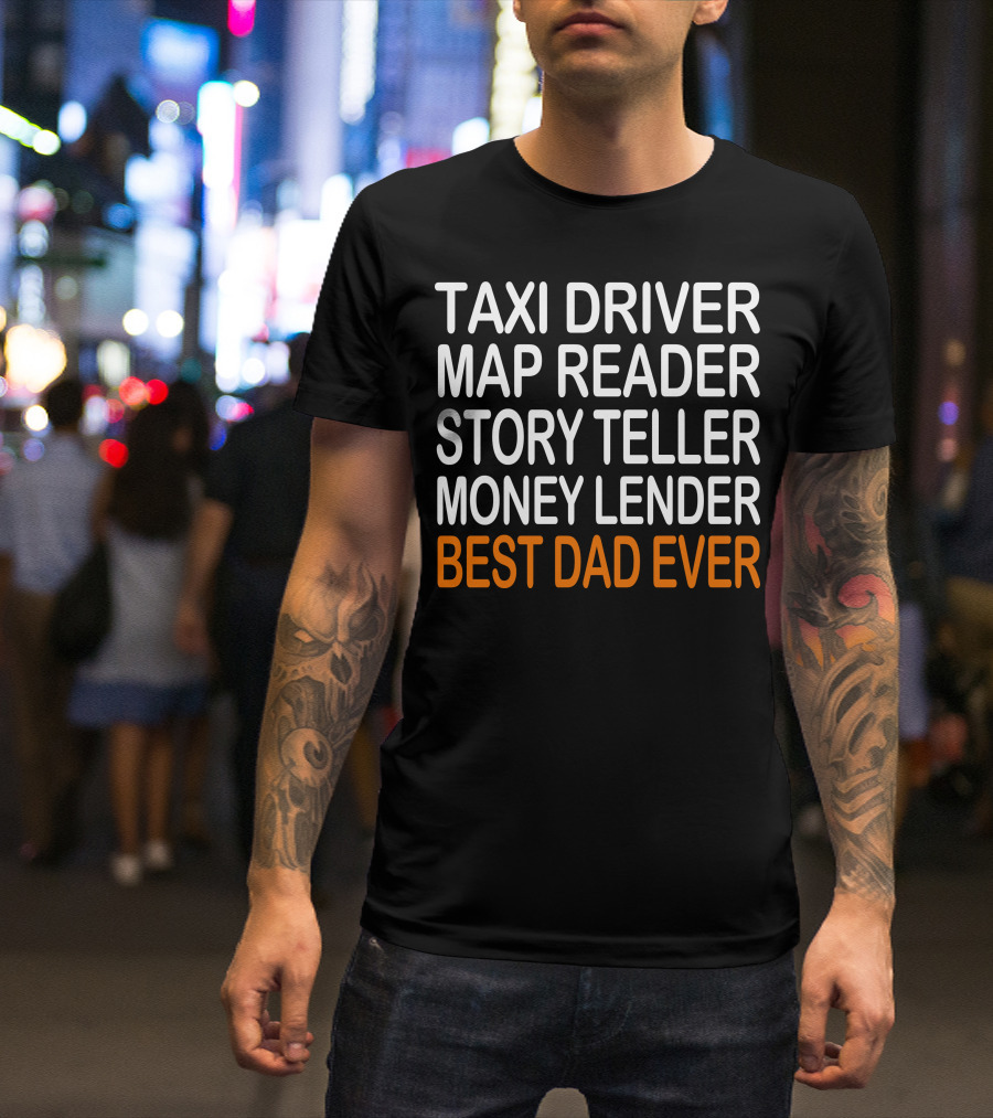 Taxi Driver Map Reader Story Teller Money Lender Best Dad Ever Birthday Christmas Present T-Shirt