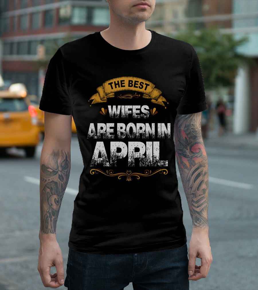 Wifes Born In April Are The Best T-Shirt