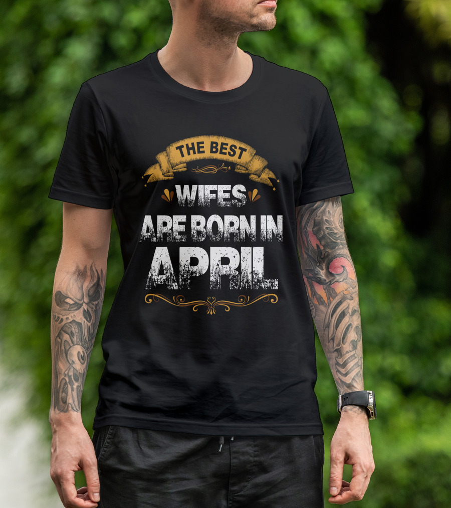 Wifes Born In April Are The Best T-Shirt