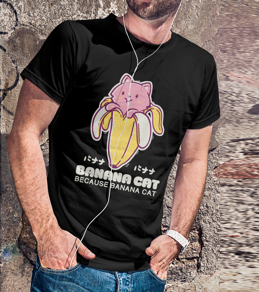 BANANA CAT BECAUSE BANANA CAT バナナバナナ T-Shirt