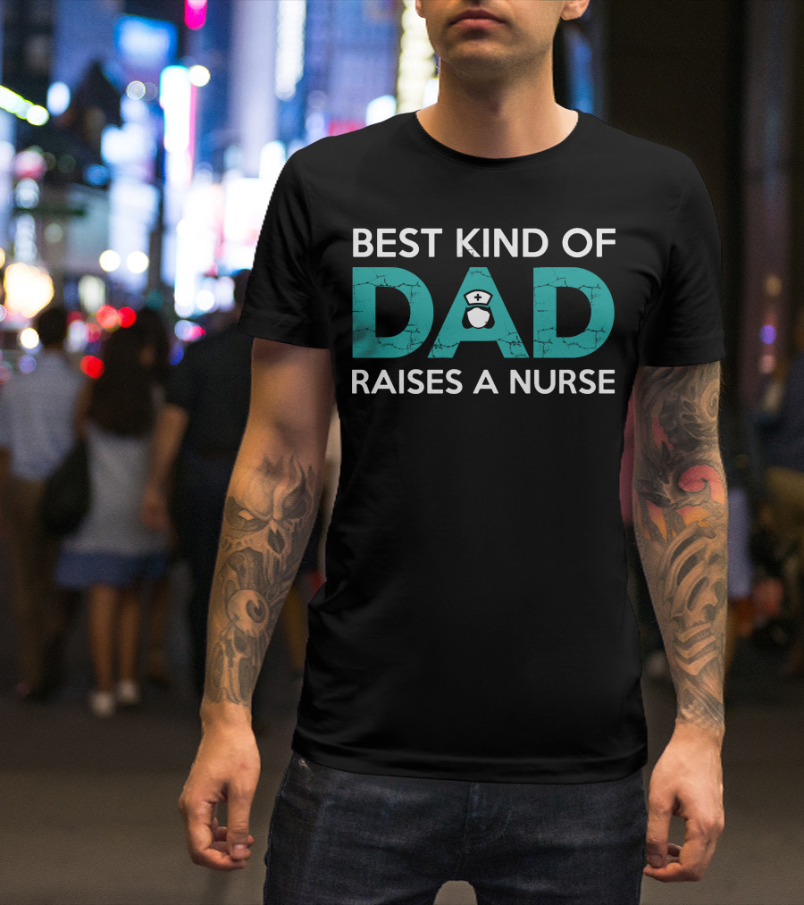 Best Kind Of Dad With Nurse Hat Illustration Raises A Nurse T-Shirt