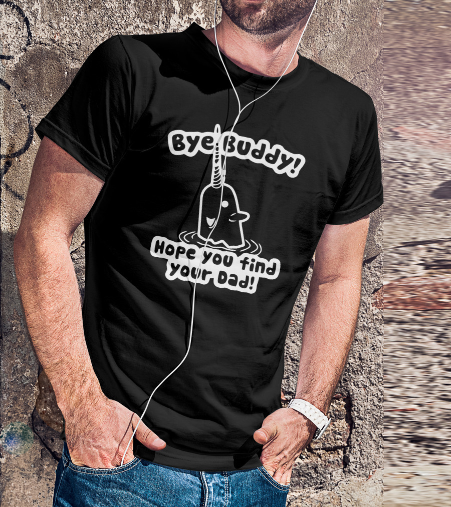 Bye Buddy Hope You Find Your Dad Narwhal Phrase From Elf Movie T-Shirt