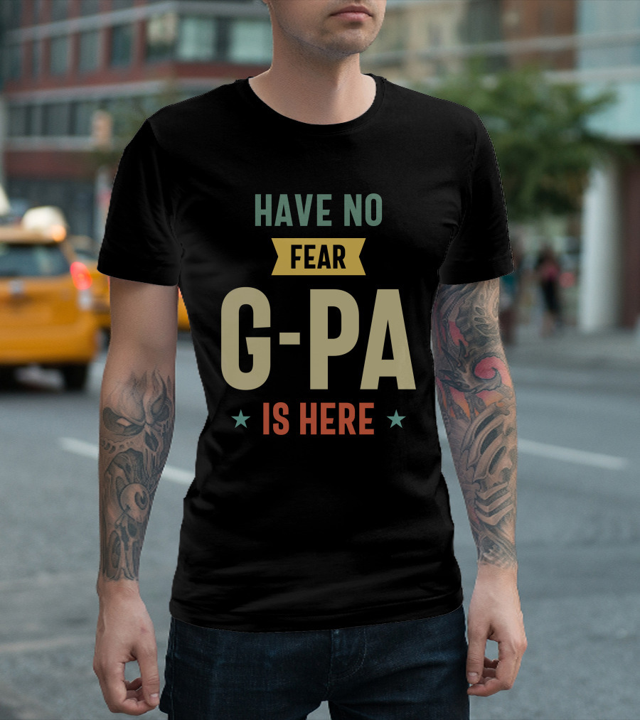 HAVE NO FEAR G-PA IS HERE T-Shirt