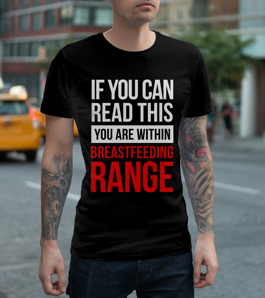 IF YOU CAN READ THIS YOU ARE WITHIN BREASTFEEDING RANGE T-Shirt