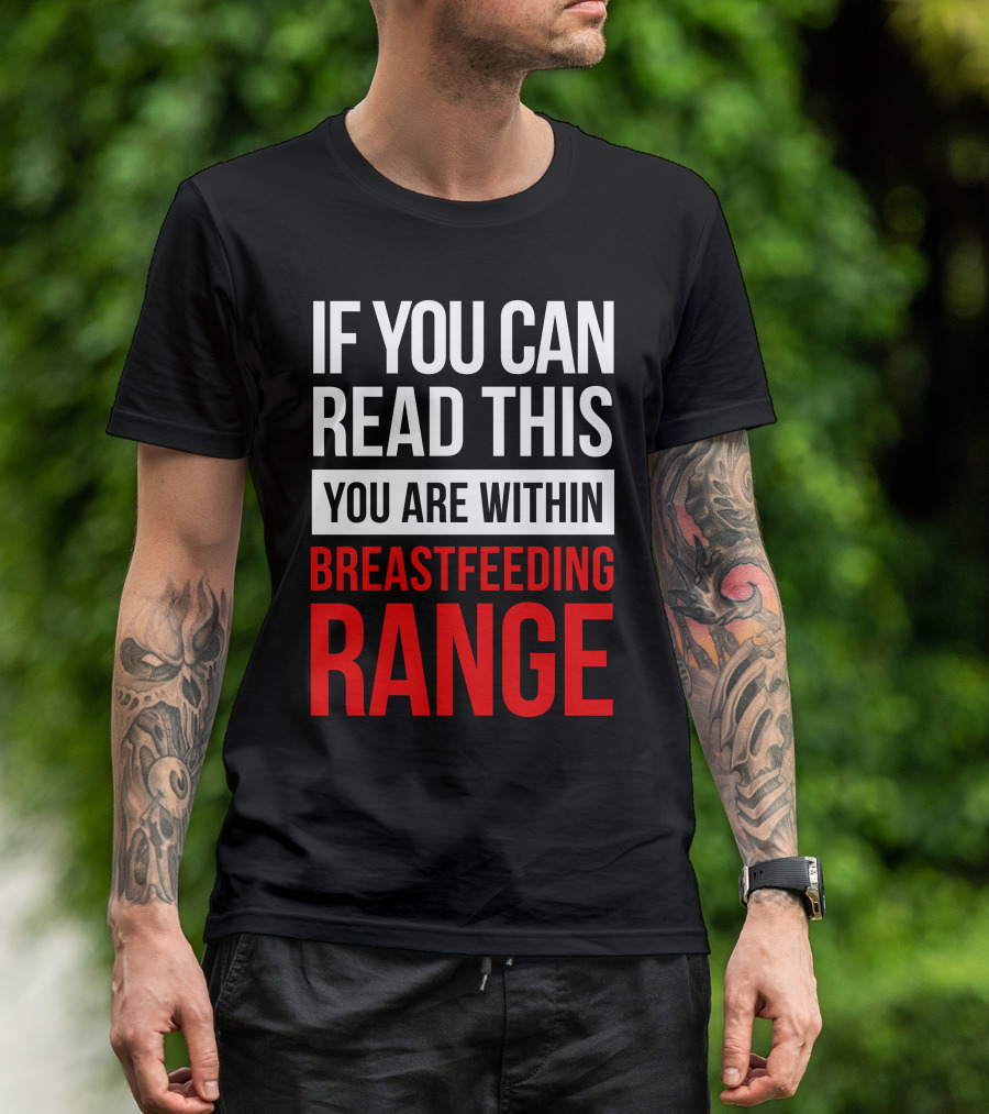IF YOU CAN READ THIS YOU ARE WITHIN BREASTFEEDING RANGE T-Shirt