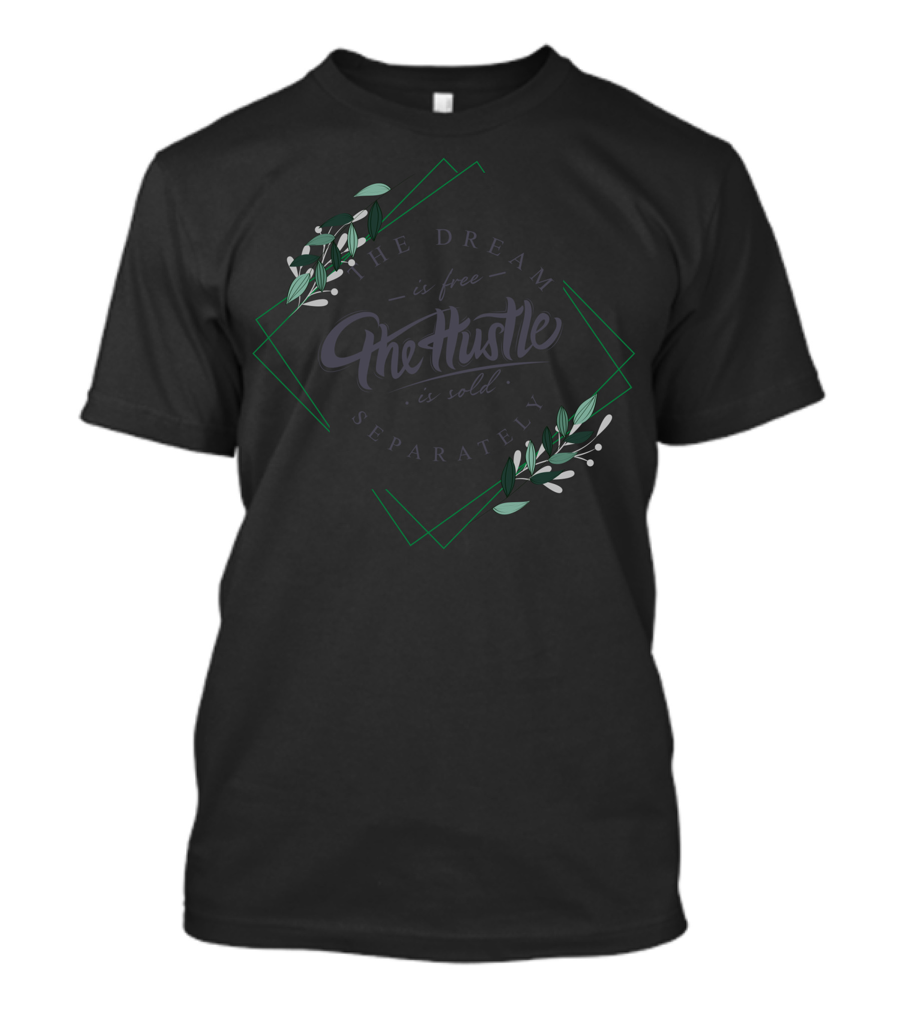 The Dream Is Free The Hustle Is Sold Separately With Green Leaf Accents T-Shirt