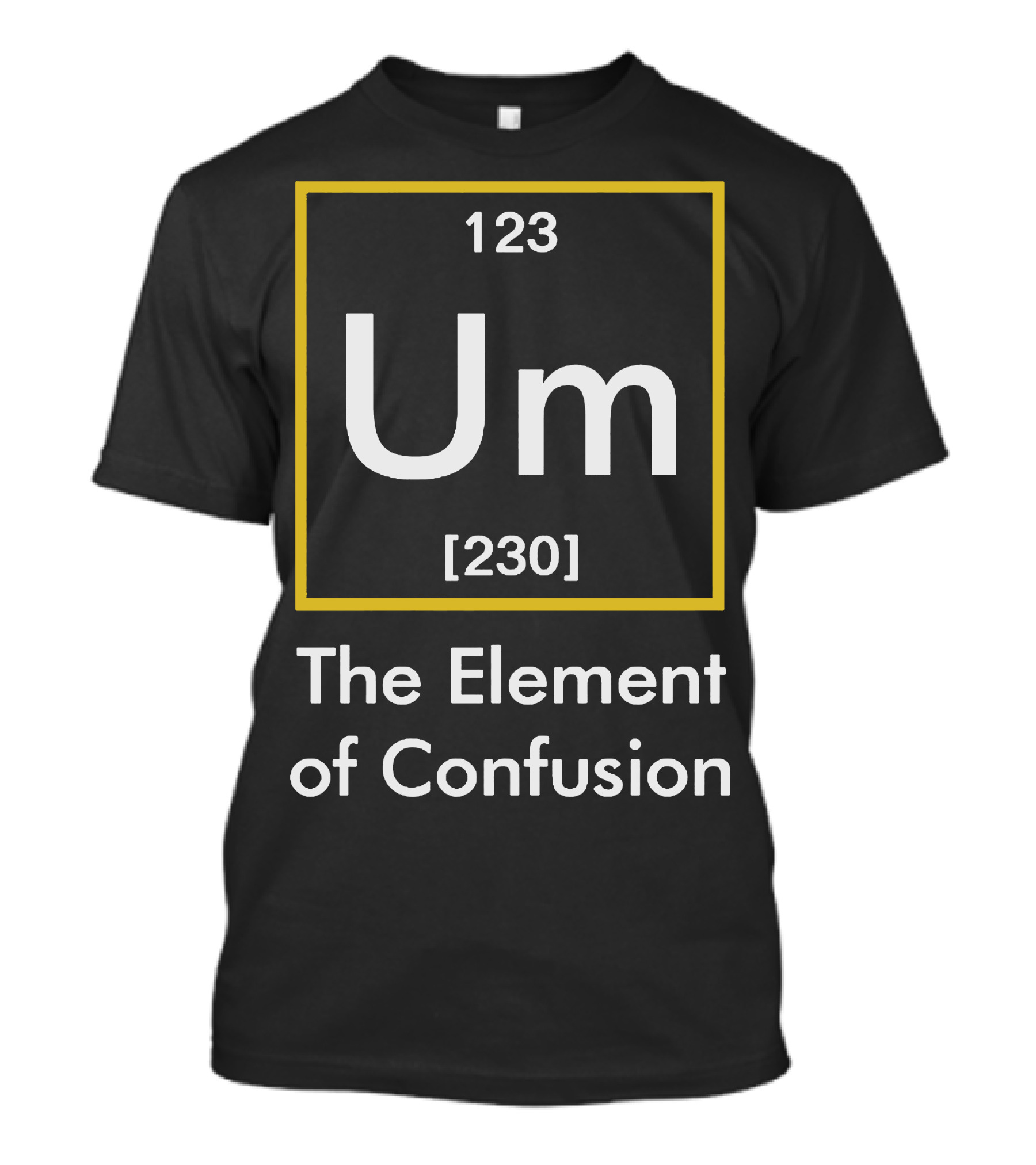 The Element Of Confusion 123 Um [230] Chemistry Humor T-Shirt
