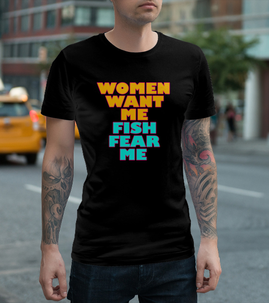 Women Want Me Fish Fear Me T-Shirt