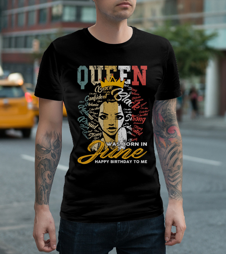 Queen Black Confident Melanin Strong Educated Proud Was Born In June Happy Birthday To Me T-Shirt