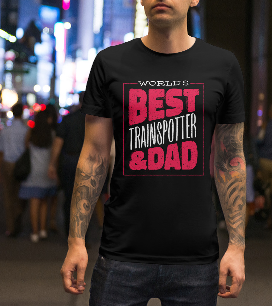 WORLD'S BEST TRAINSPOTTER And DAD T-Shirt