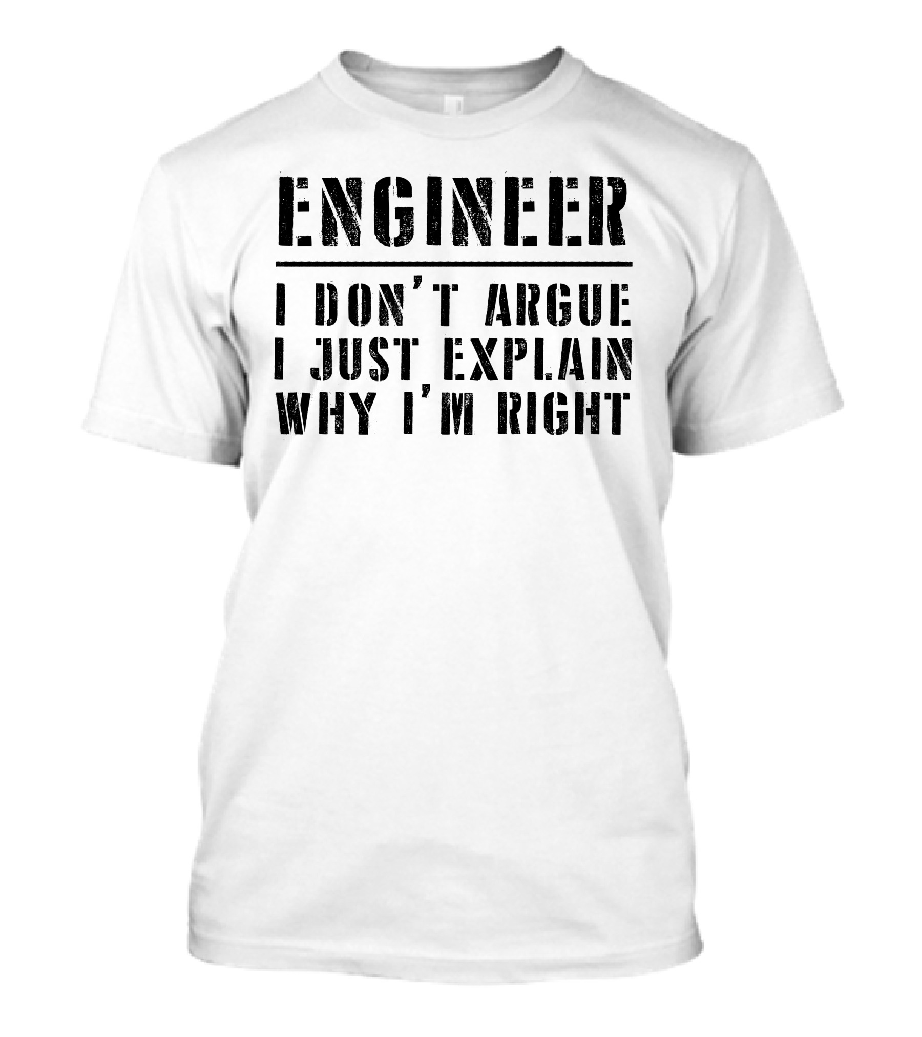 Engineer I Don't Argue I Just Explain Why I’m Right T-Shirt