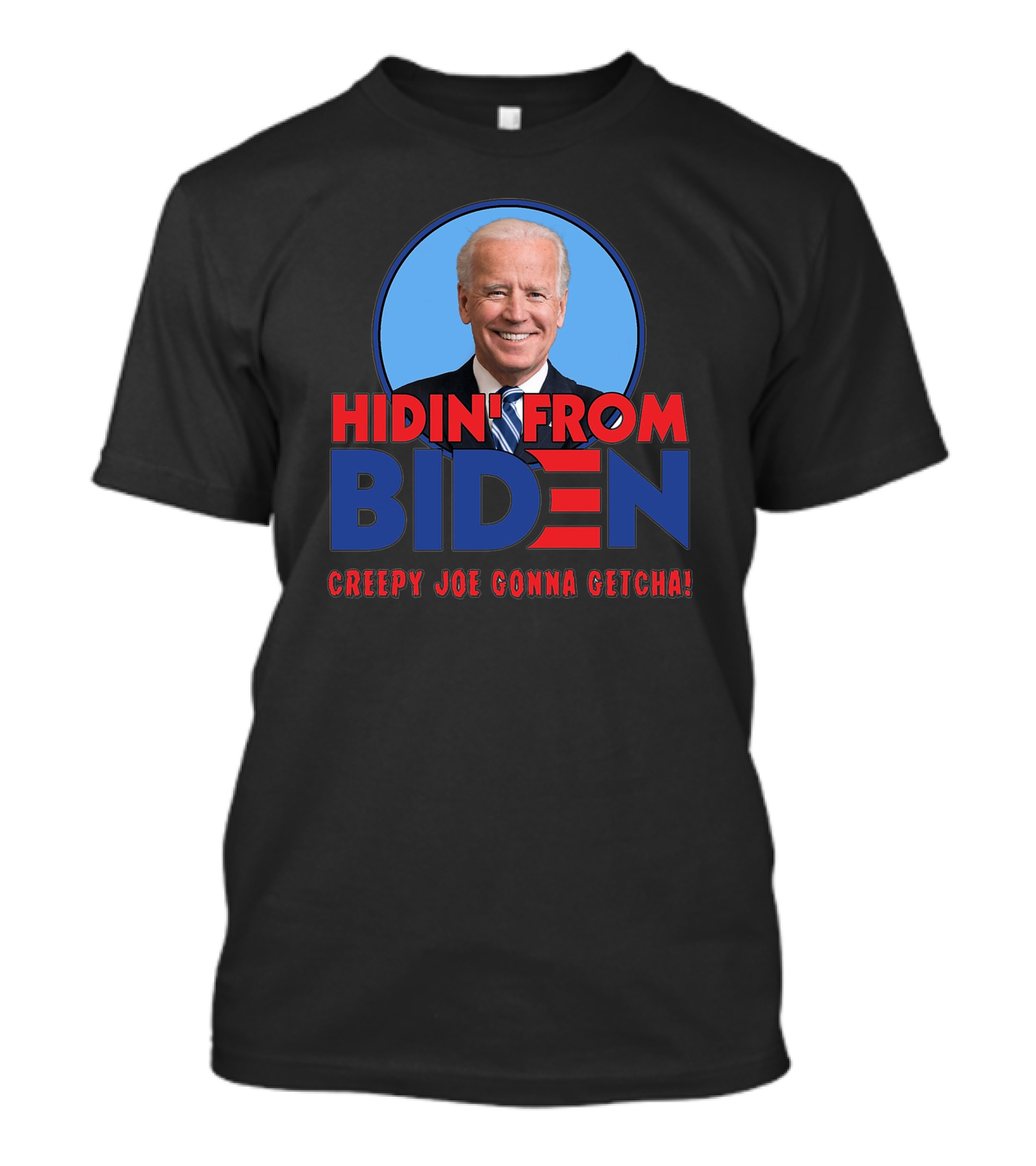 Hidin From Biden Creepy Joe Gonna Getcha T-Shirt