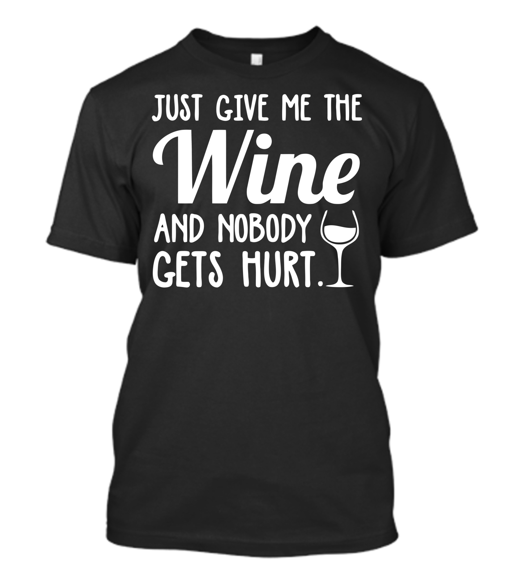JUST GIVE ME THE WINE AND NOBODY GETS HURT T-Shirt