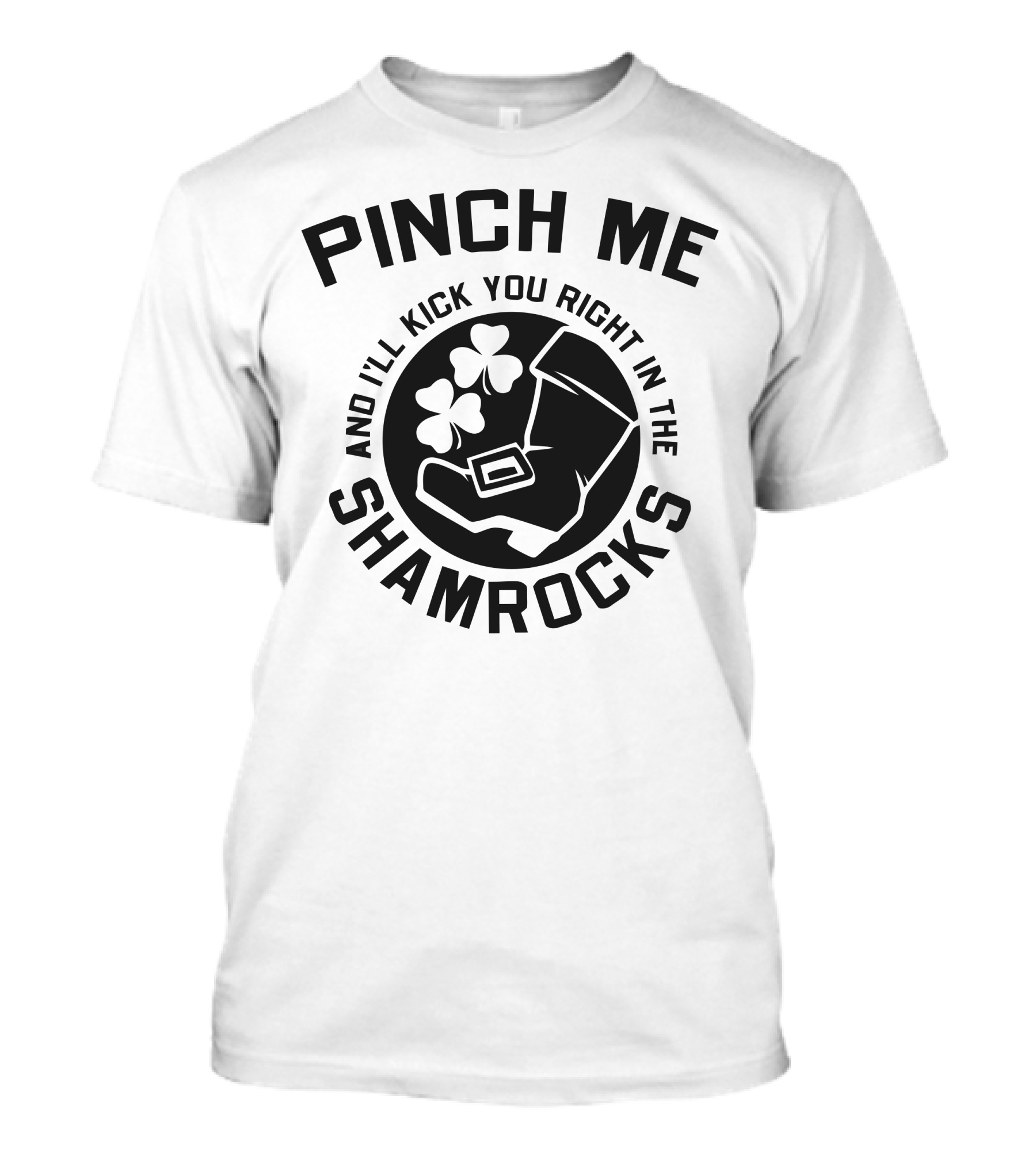 PINCH ME AND I'LL KICK YOU RIGHT IN THE SHAMROCKS T-Shirt