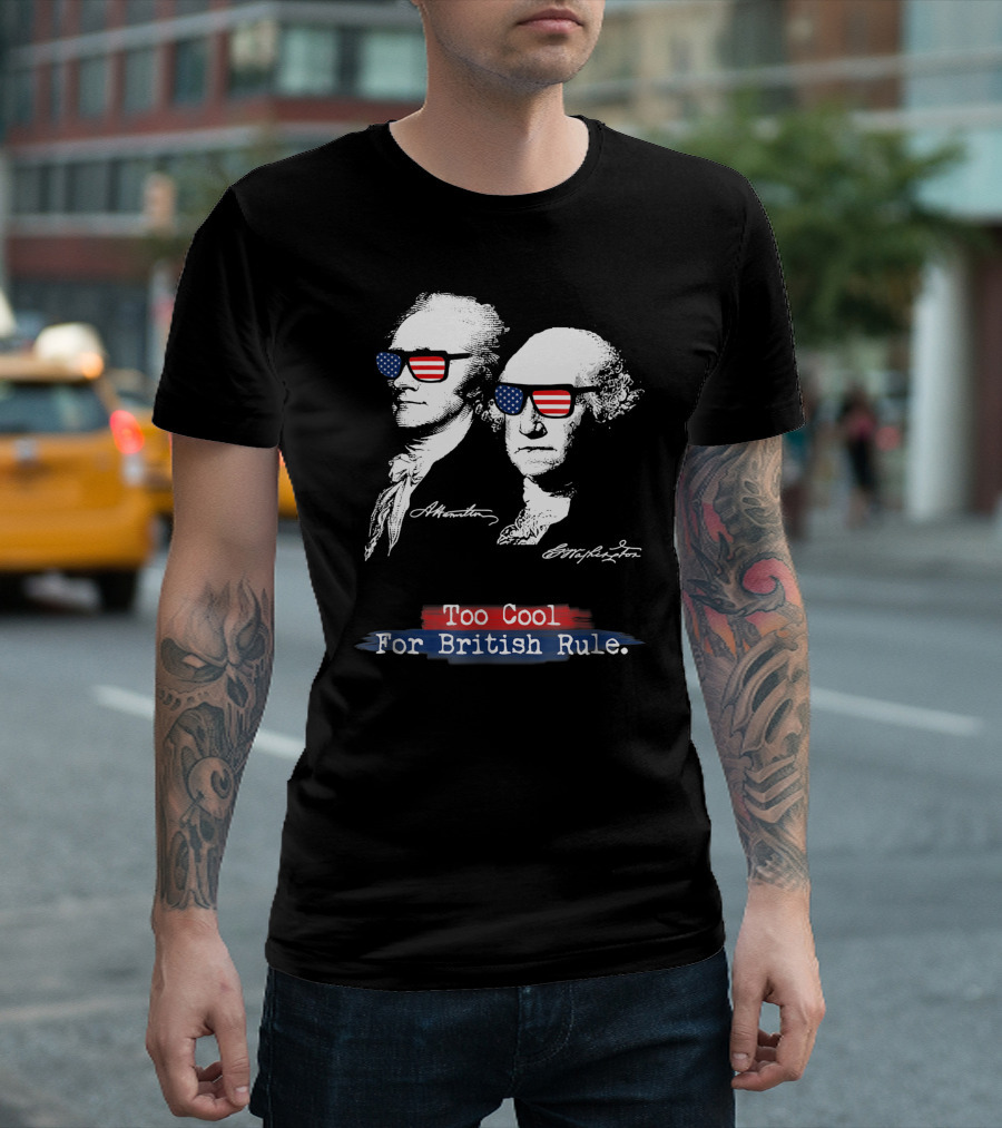 Too Cool For British Rule Hamilton Washington American Flag Sunglasses T-Shirt