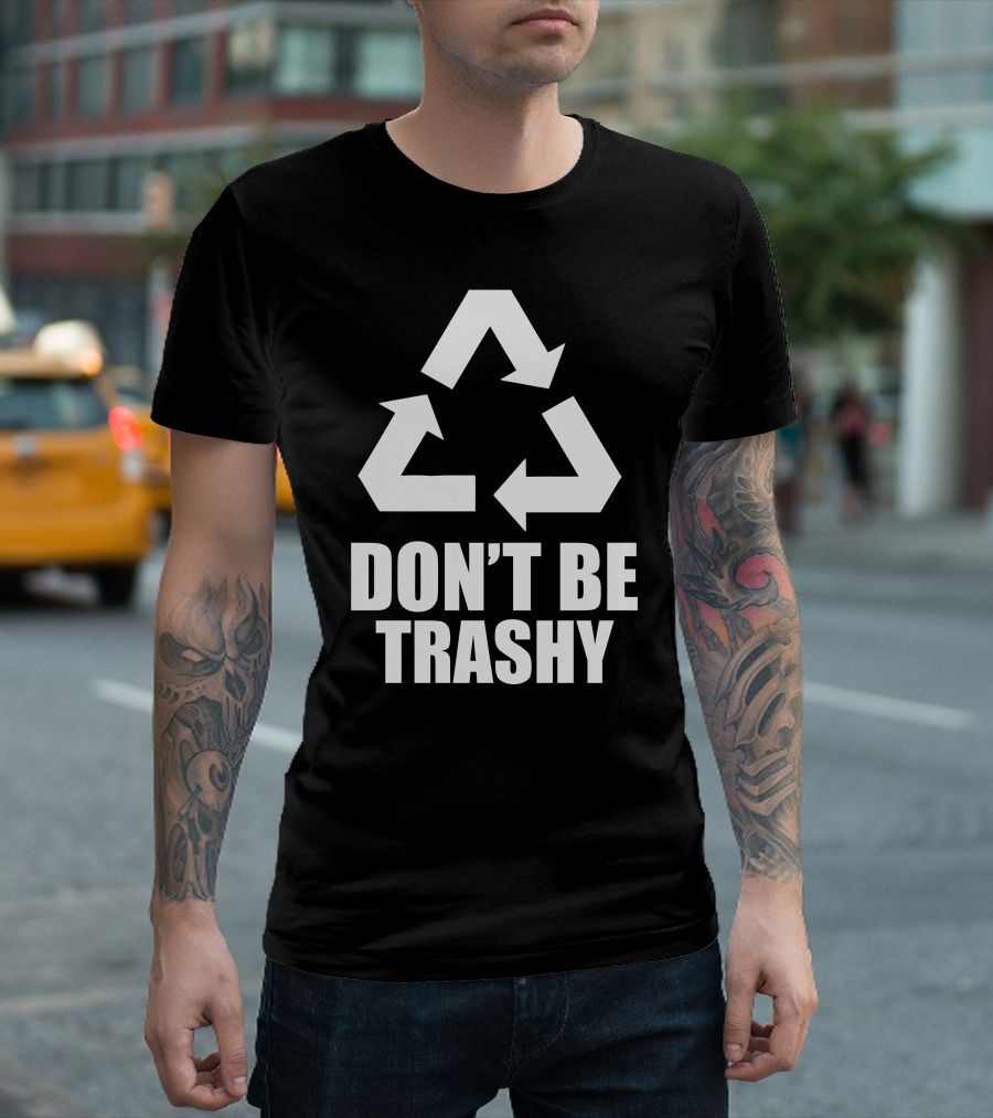 Don't Be Trashy Recycling T-Shirt