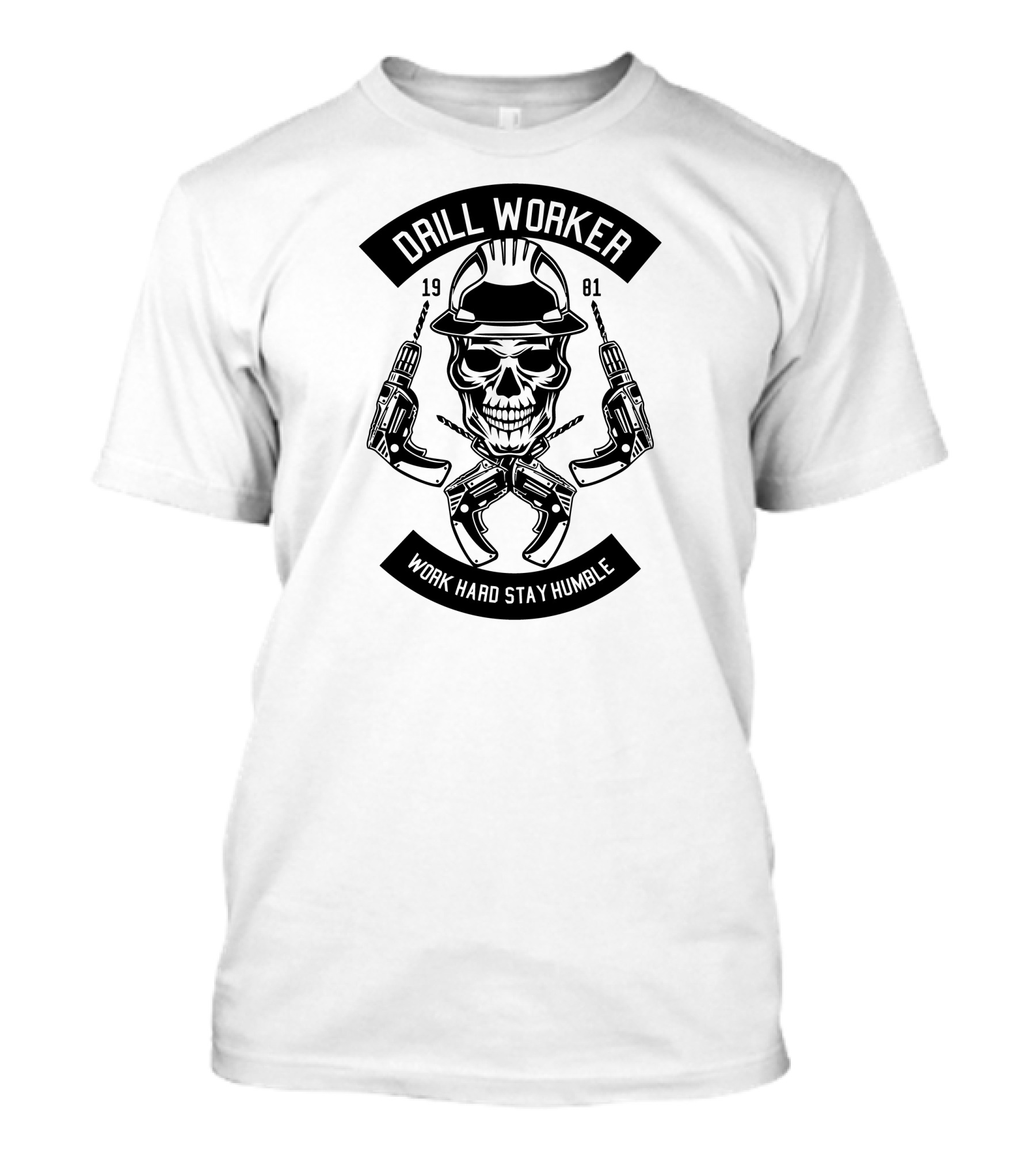 Drill Worker Skull With Hard Hat And Dual Drills Work Hard Stay Humble 1981 T-Shirt