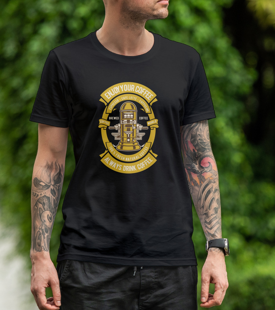 Enjoy Your Coffee Brewed Coffee World Always Drink Coffee 100% Fresh Natural Coffee Espresso Cafe Latte Cappuccino T-Shirt