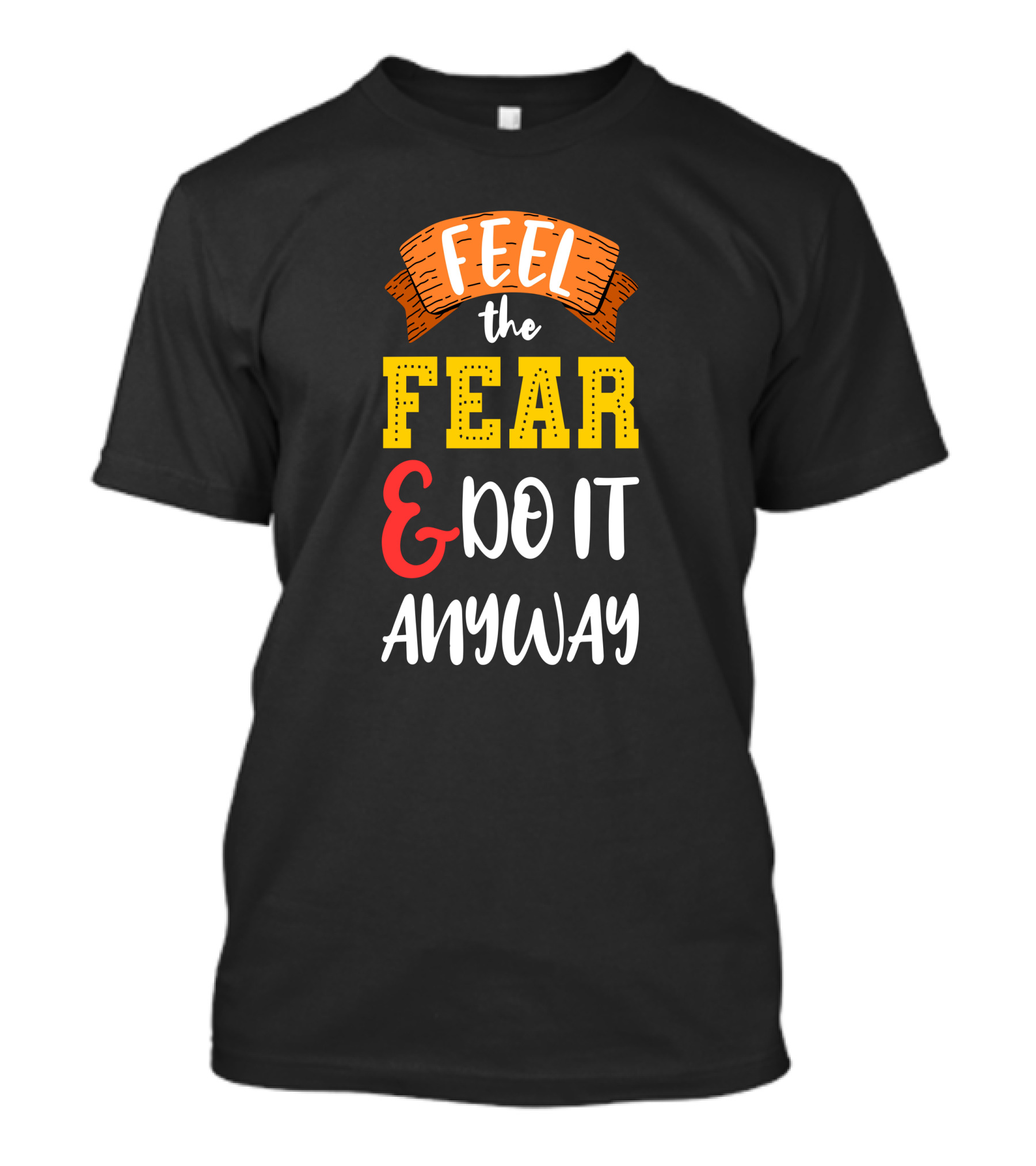 FEEL THE FEAR And DO IT ANYWAY T-Shirt