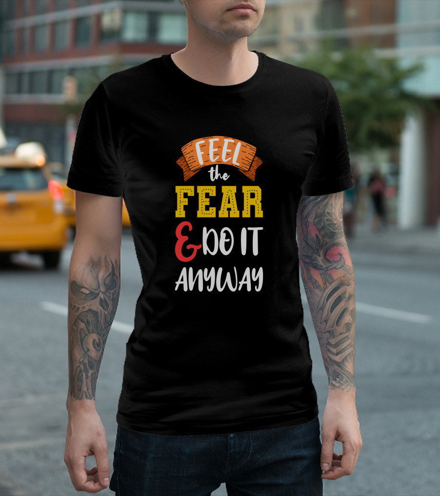 FEEL THE FEAR And DO IT ANYWAY T-Shirt