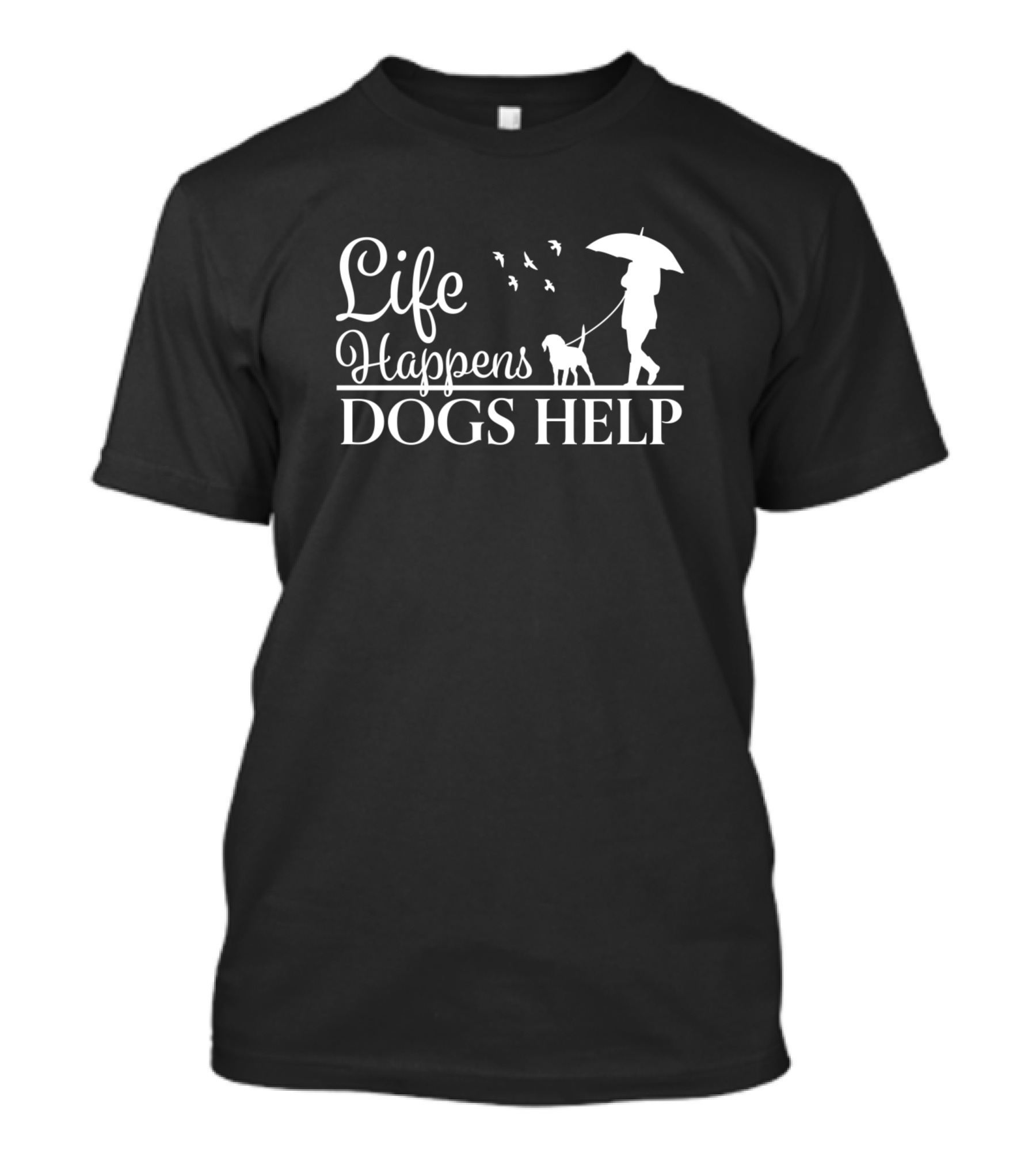 Life Happens Dogs Help Beautiful Dog T-Shirt