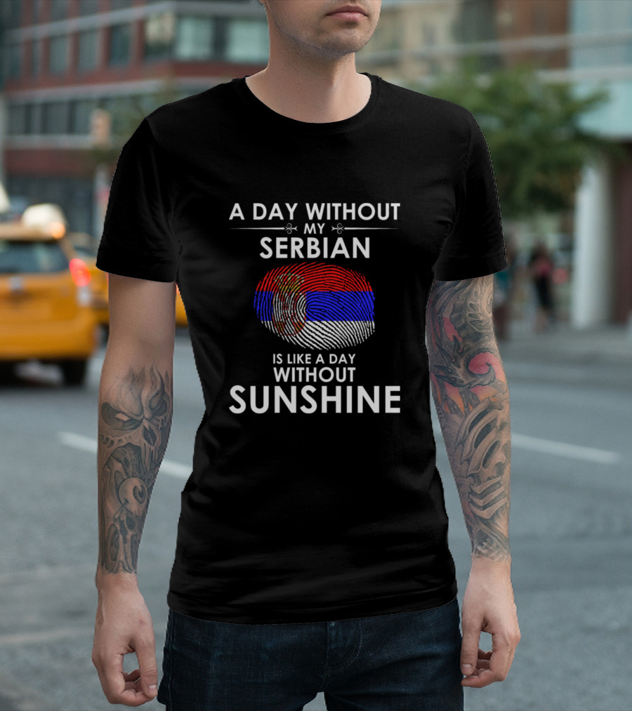 A Day Without My Serbian Is Like a Day Without Sunshine Fingerprint T-Shirt