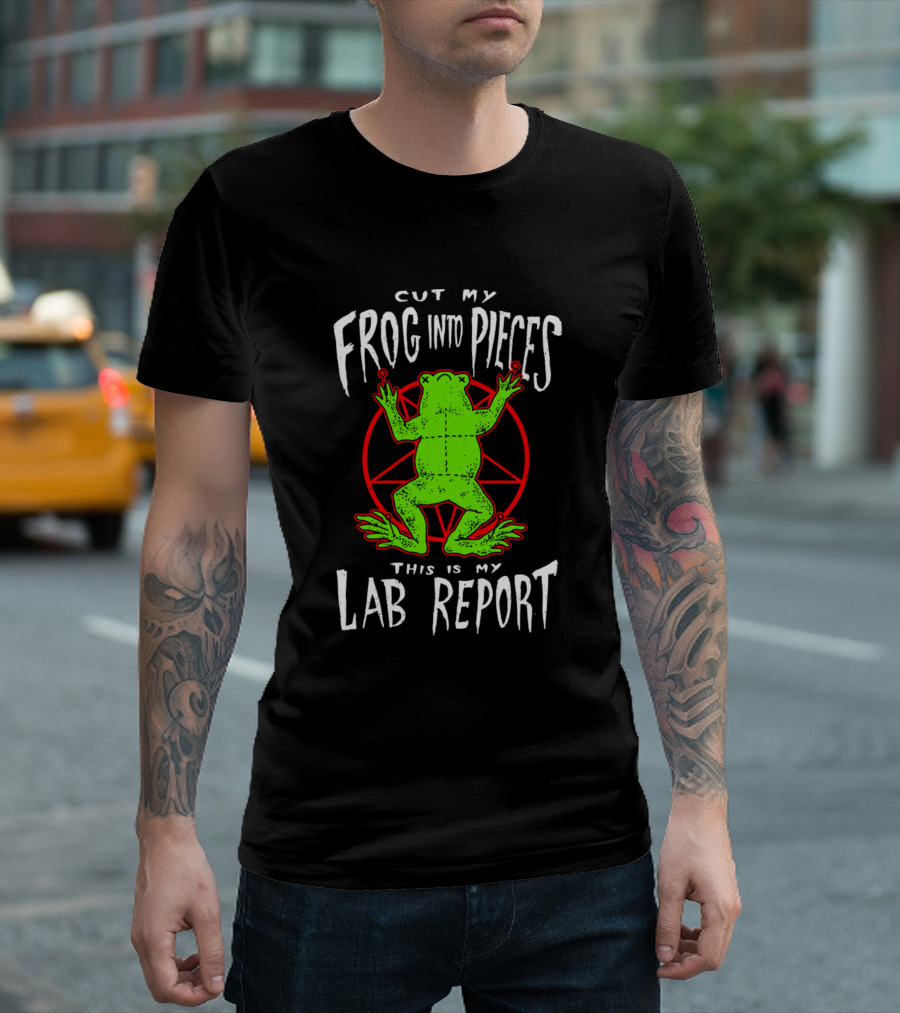 Cut My Frog Into Pieces This Is My Lab Report Frog T-Shirt
