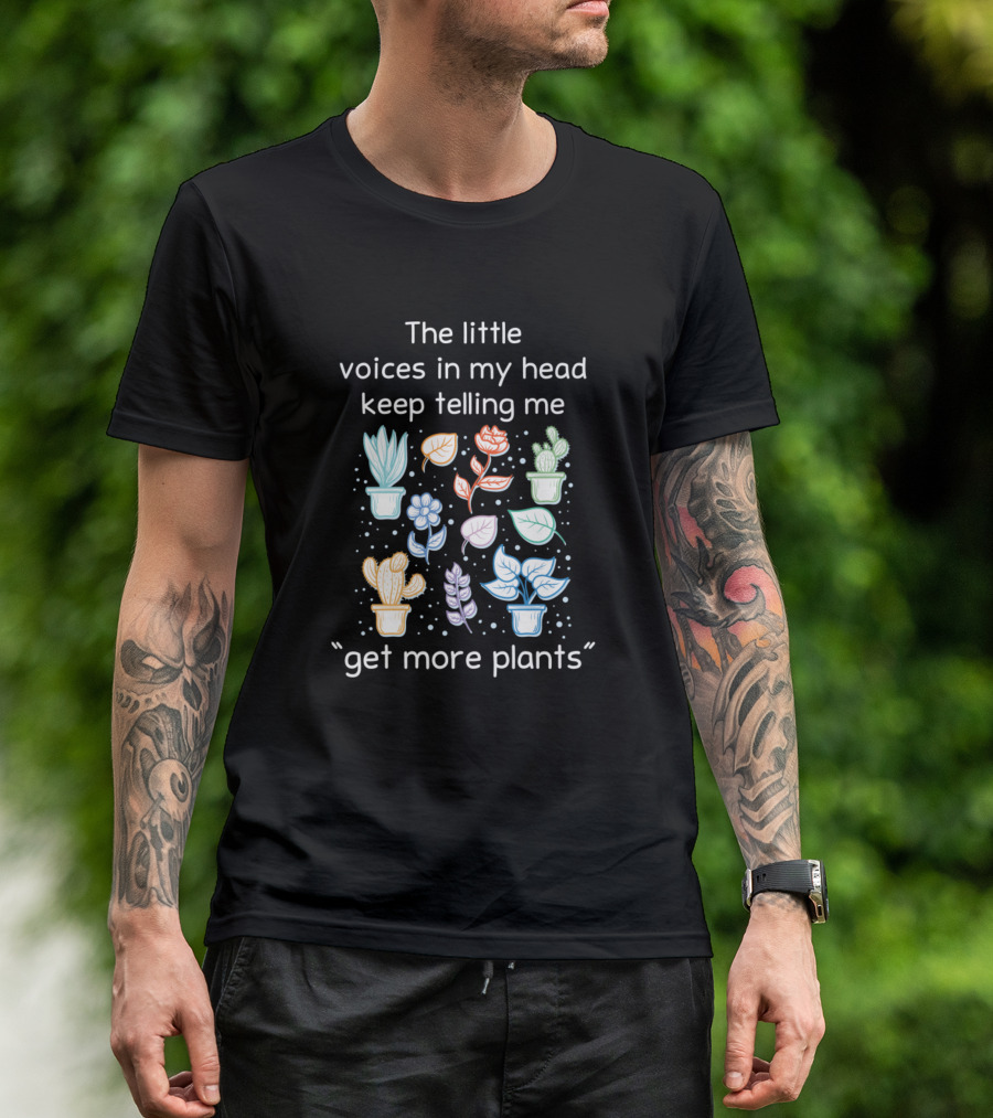 The Little Voices In My Head Keep Telling Me Get More Plants T-Shirt