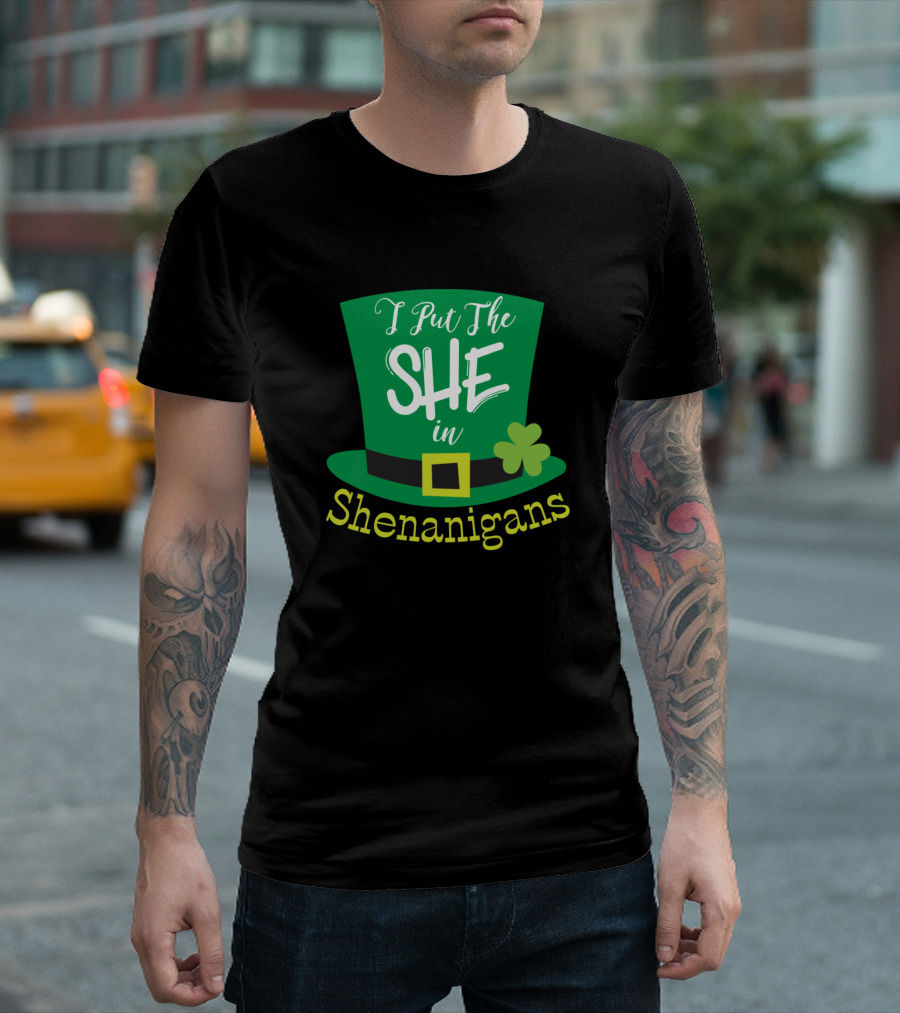 I Put The She In Shenanigans Green Hat Clover Irish Pride T-Shirt