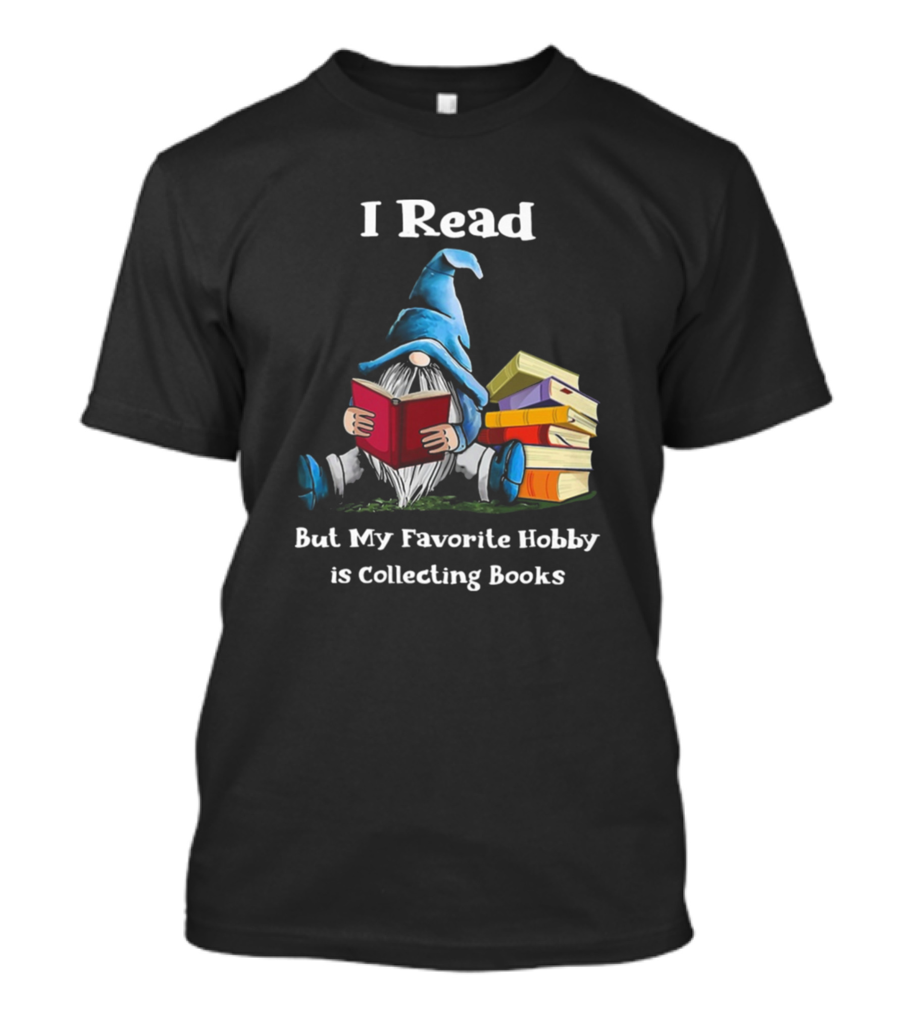 I Read But My Favorite Hobby Is Collecting Books Gnome Reading Stack T-Shirt