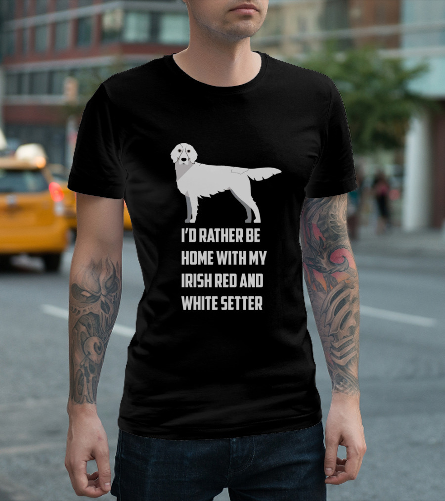 I'd Rather Be Home With My Irish Red And White Setter Dog T-Shirt