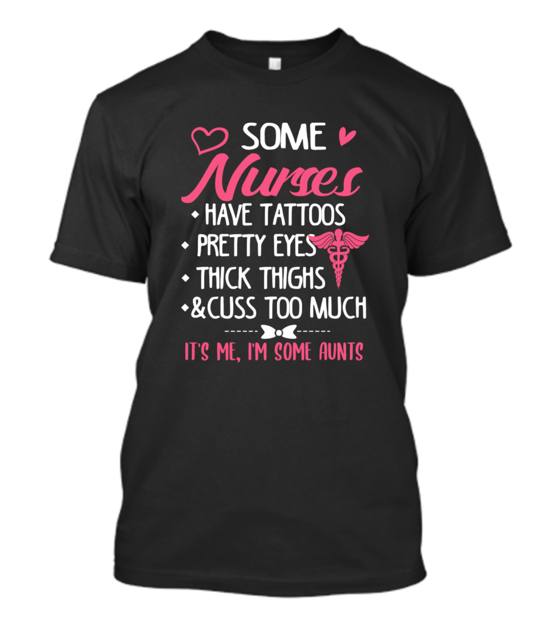 Some Nurses Have Tattoos Pretty Eyes Thick Thighs And Cuss Too Much It’s Me I’m Some Aunts T-Shirt