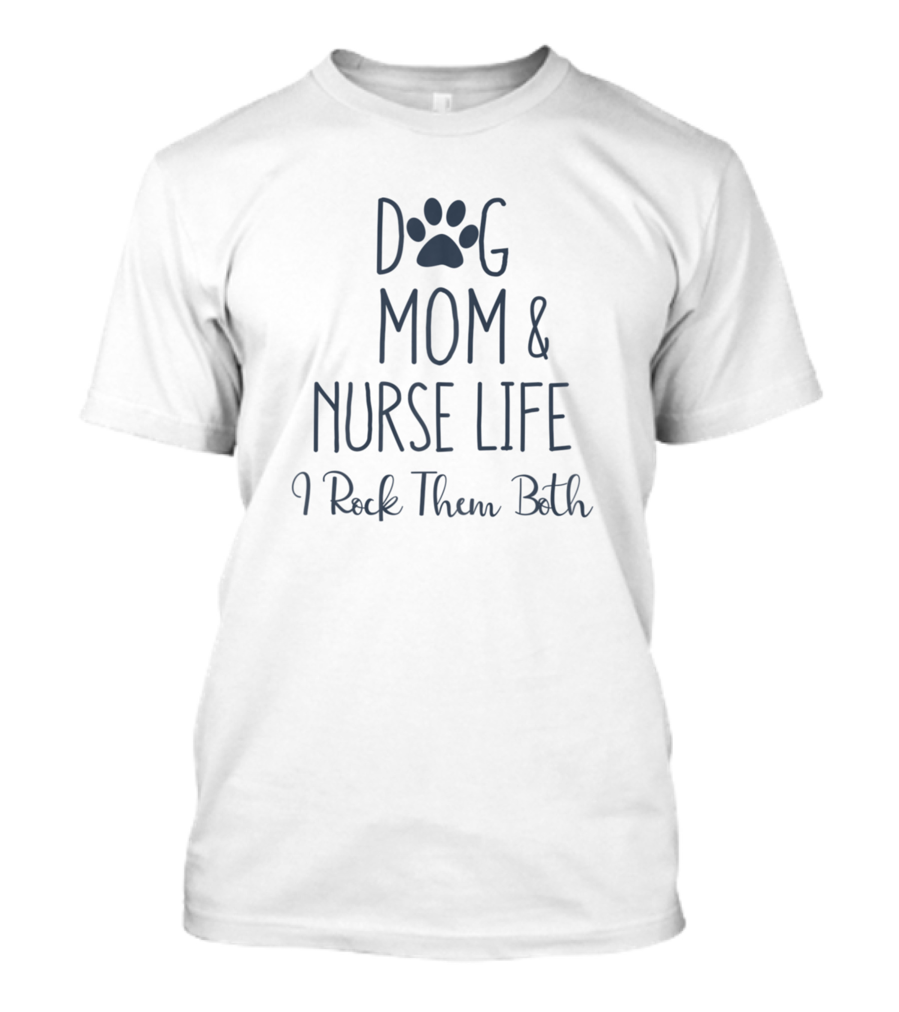 Dog Mom And Nurse Life I Rock Them Both T-Shirt