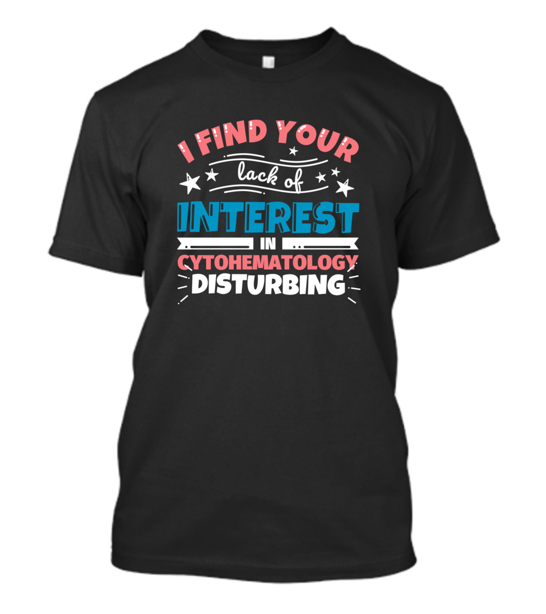 I Find Your Lack Of Interest In Cytohematology Disturbing T-Shirt