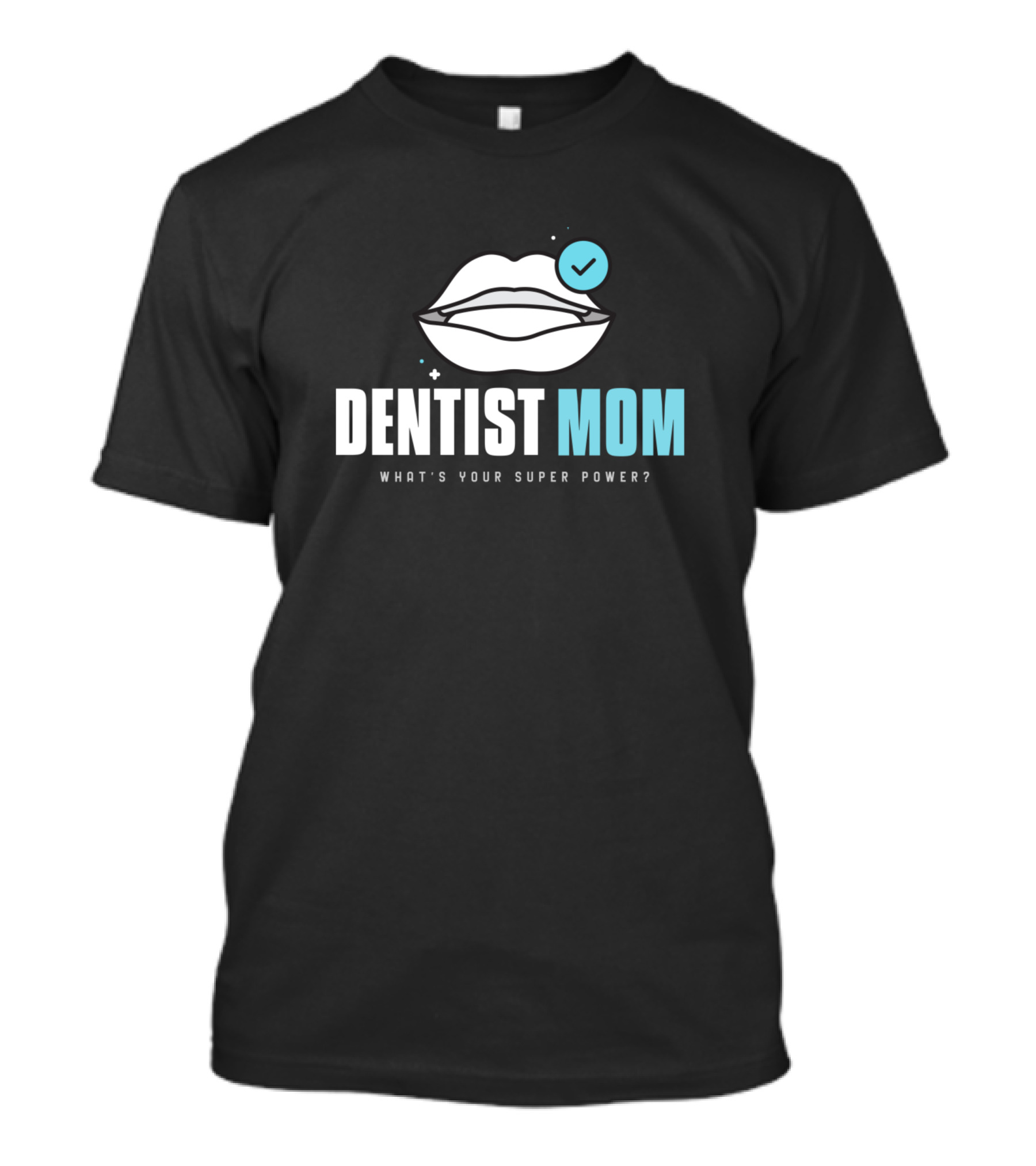 Dentist Mom What's Your Super Power Smile Mouth T-Shirt