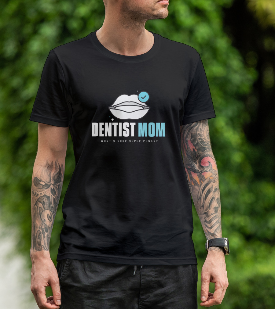 Dentist Mom What's Your Super Power Smile Mouth T-Shirt