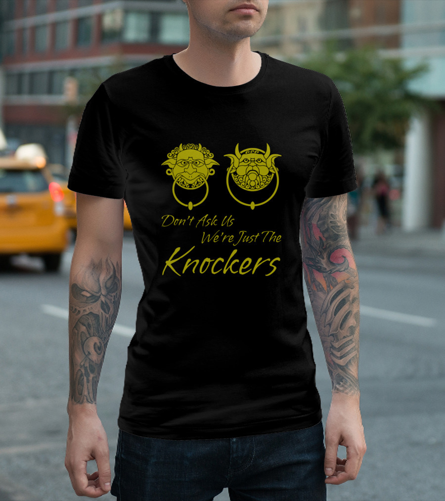 Don't Ask Us We're Just The Knockers Door Handle Faces T-Shirt